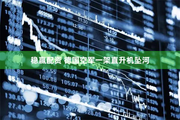 稳赢配资 德国空军一架直升机坠河